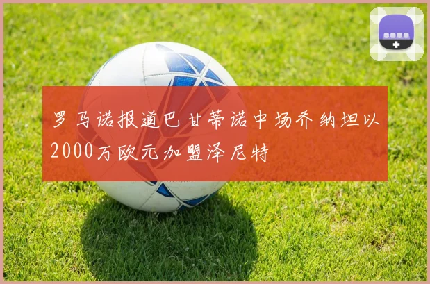 罗马诺报道巴甘蒂诺中场乔纳坦以2000万欧元加盟泽尼特