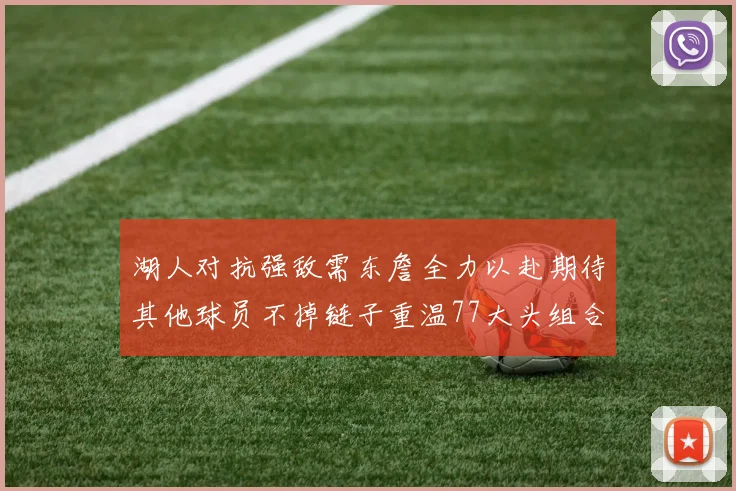 湖人对抗强敌需东詹全力以赴期待其他球员不掉链子重温77大头组合辉煌