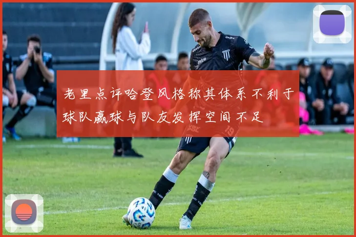 老里点评哈登风格称其体系不利于球队赢球与队友发挥空间不足