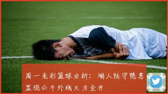 周一竞彩篮球分析：湖人防守隐患显现公牛外线火力全开